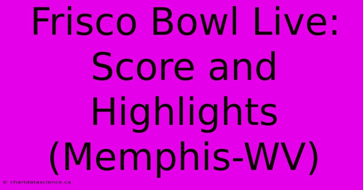 Frisco Bowl Live: Score And Highlights (Memphis-WV)