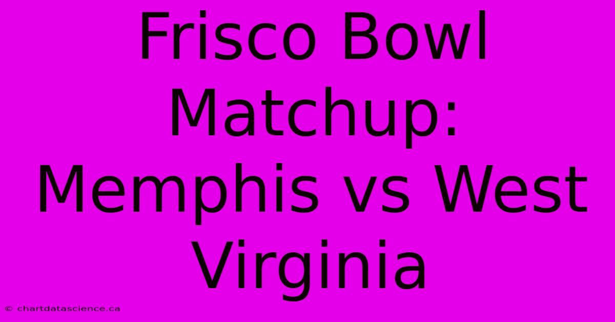 Frisco Bowl Matchup: Memphis Vs West Virginia