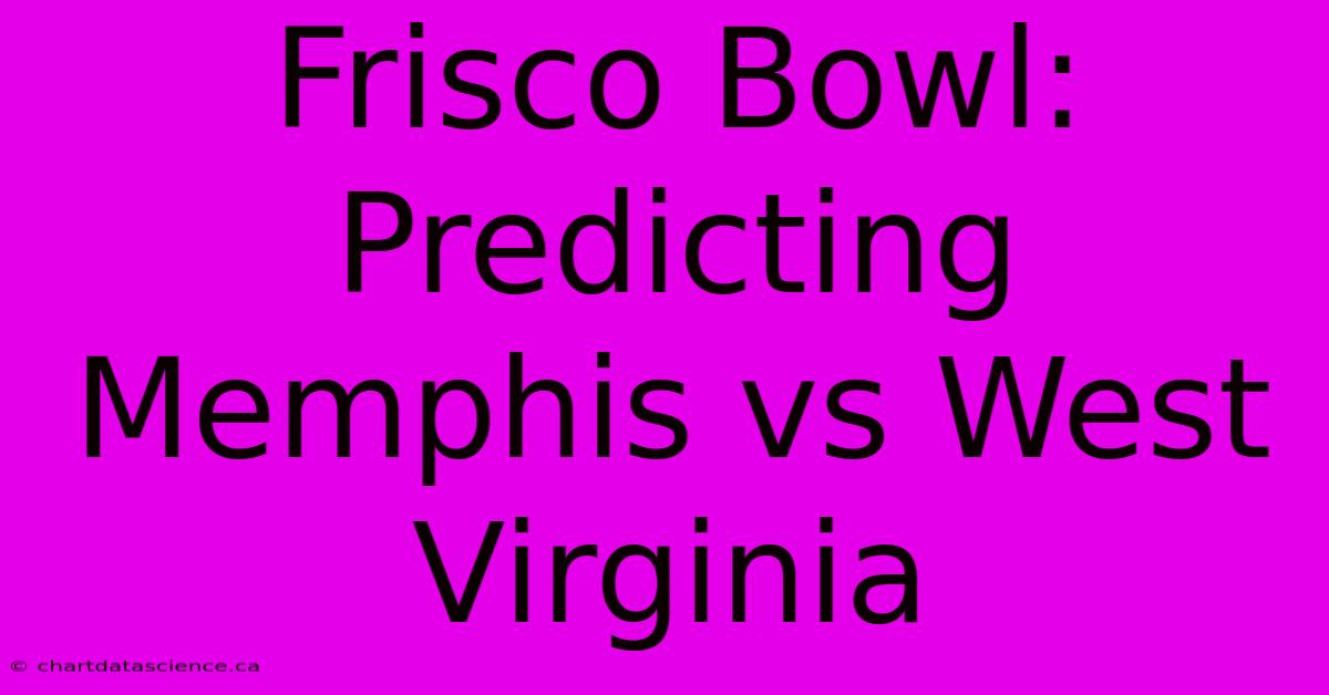 Frisco Bowl: Predicting Memphis Vs West Virginia