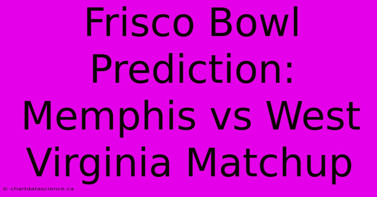 Frisco Bowl Prediction: Memphis Vs West Virginia Matchup