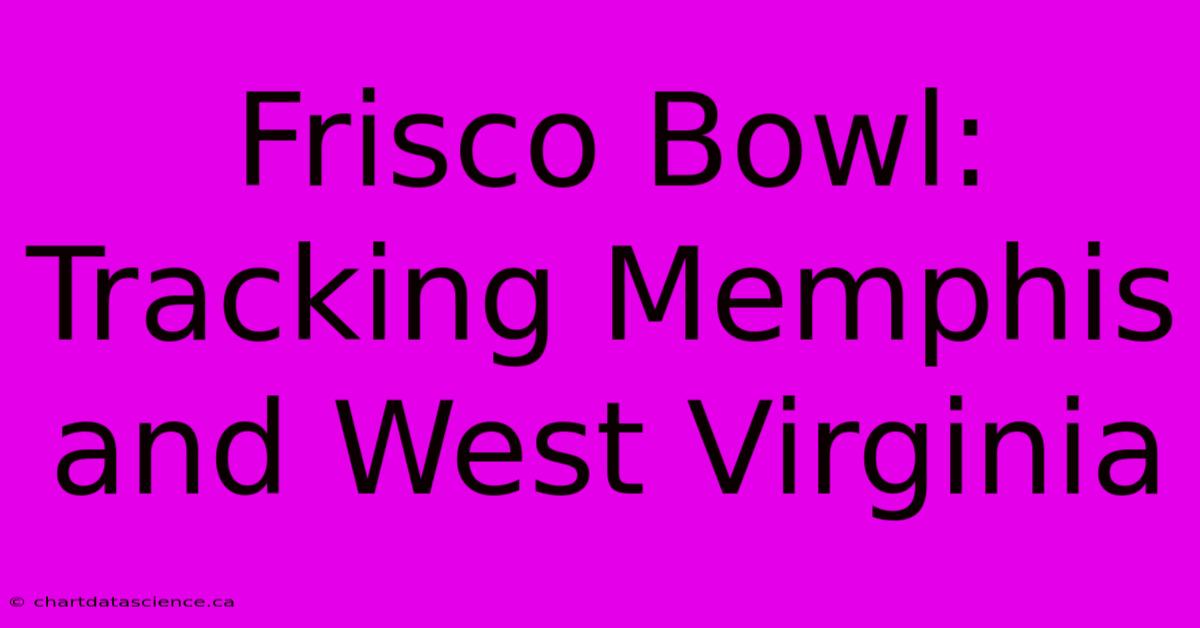 Frisco Bowl:  Tracking Memphis And West Virginia