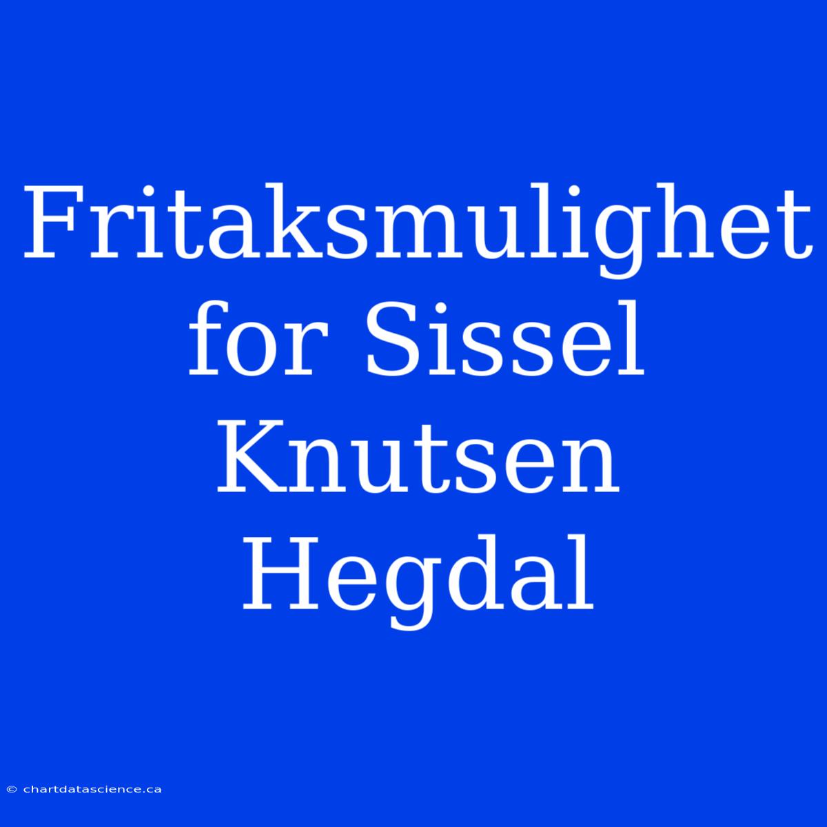 Fritaksmulighet For Sissel Knutsen Hegdal