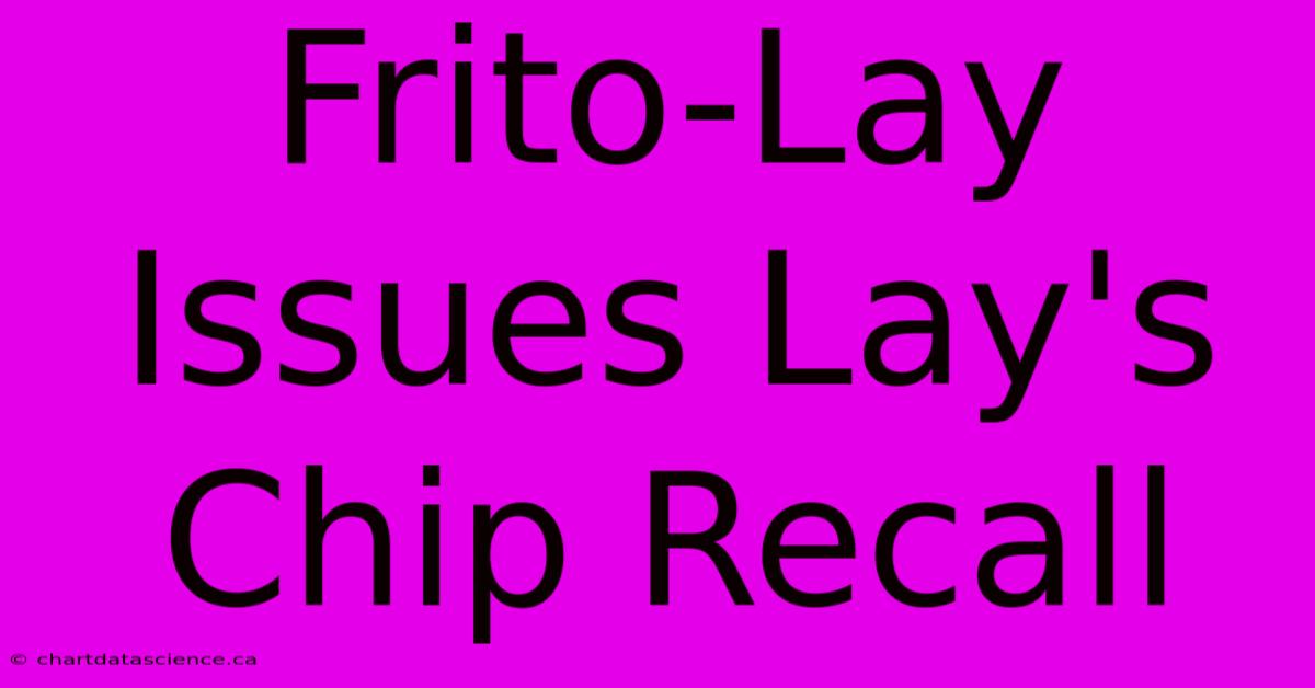 Frito-Lay Issues Lay's Chip Recall