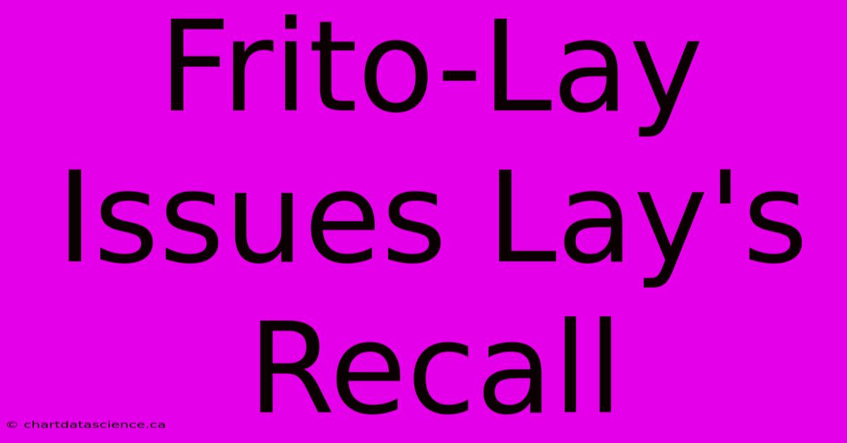 Frito-Lay Issues Lay's Recall