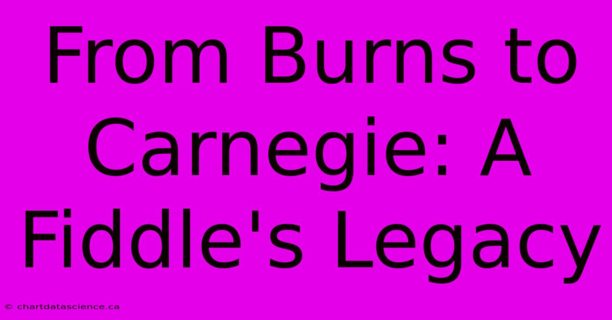 From Burns To Carnegie: A Fiddle's Legacy