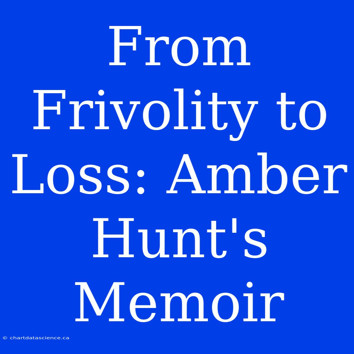 From Frivolity To Loss: Amber Hunt's Memoir