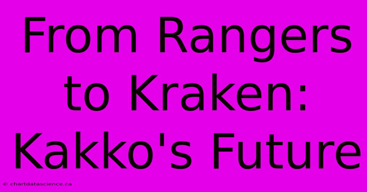 From Rangers To Kraken: Kakko's Future