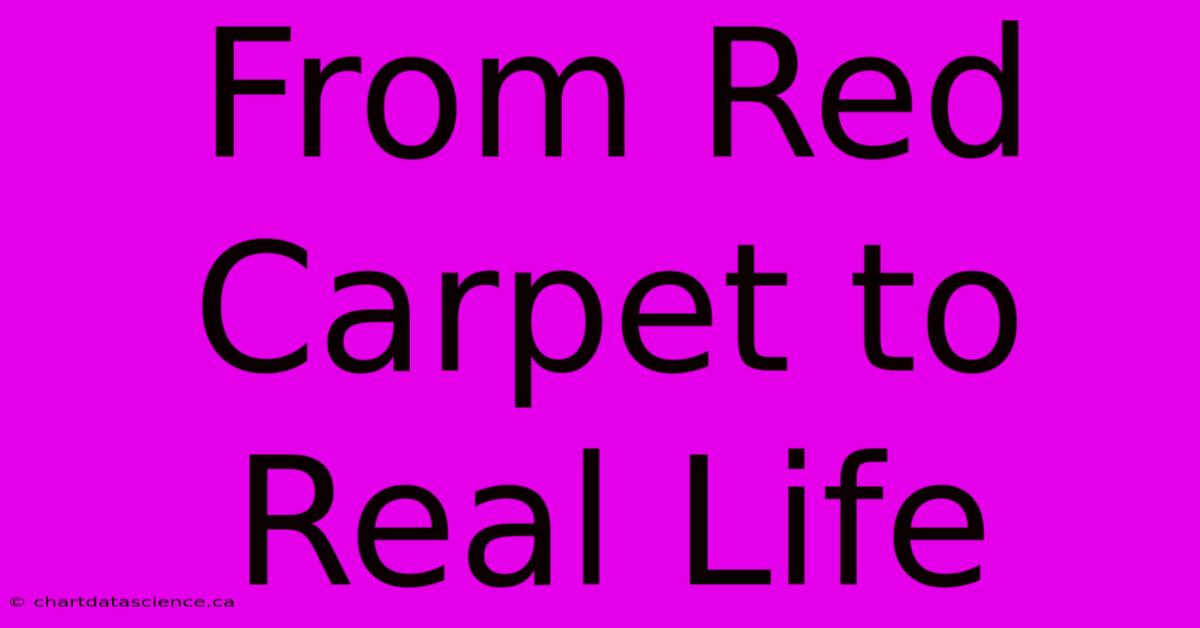 From Red Carpet To Real Life