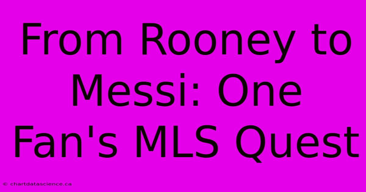 From Rooney To Messi: One Fan's MLS Quest 