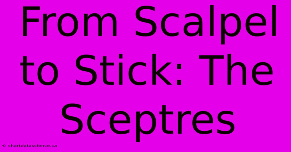 From Scalpel To Stick: The Sceptres