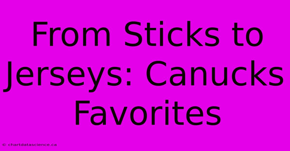 From Sticks To Jerseys: Canucks Favorites