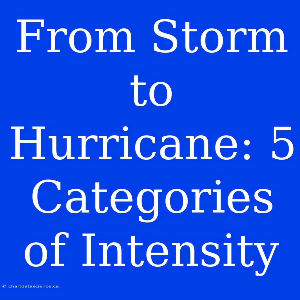 From Storm To Hurricane: 5 Categories Of Intensity