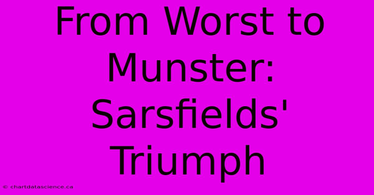 From Worst To Munster: Sarsfields' Triumph