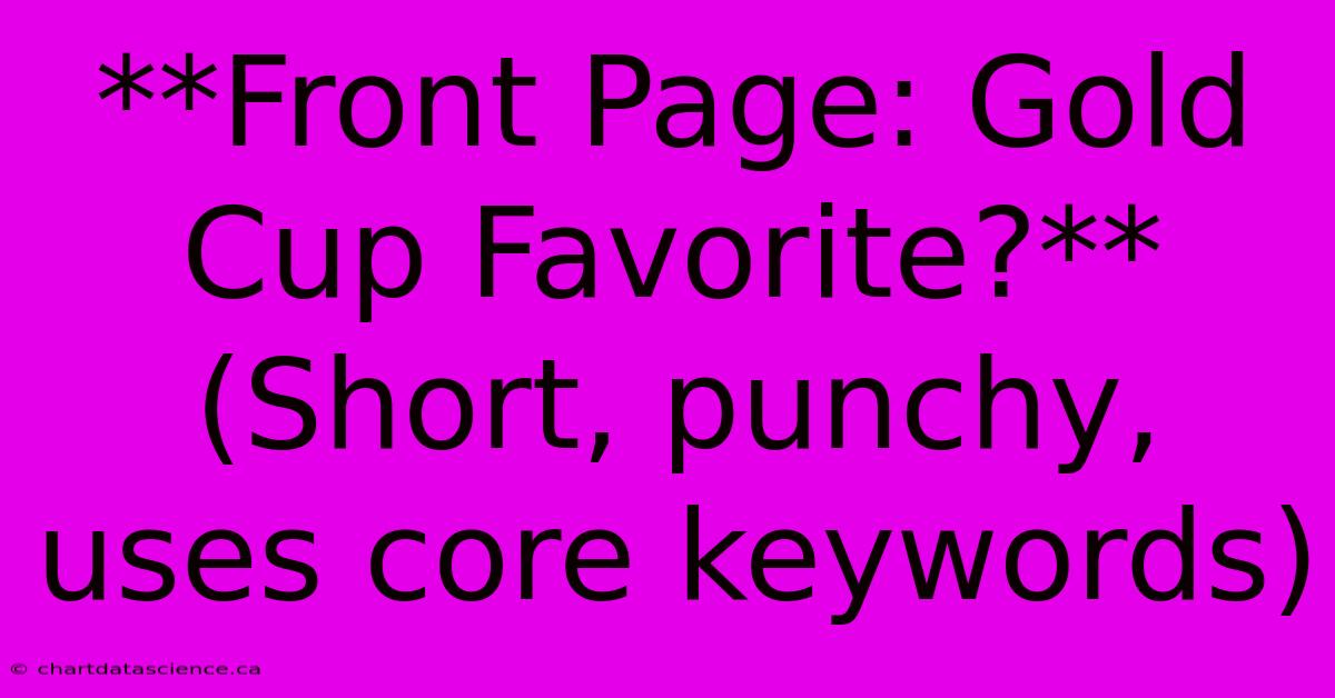 **Front Page: Gold Cup Favorite?** (Short, Punchy, Uses Core Keywords)