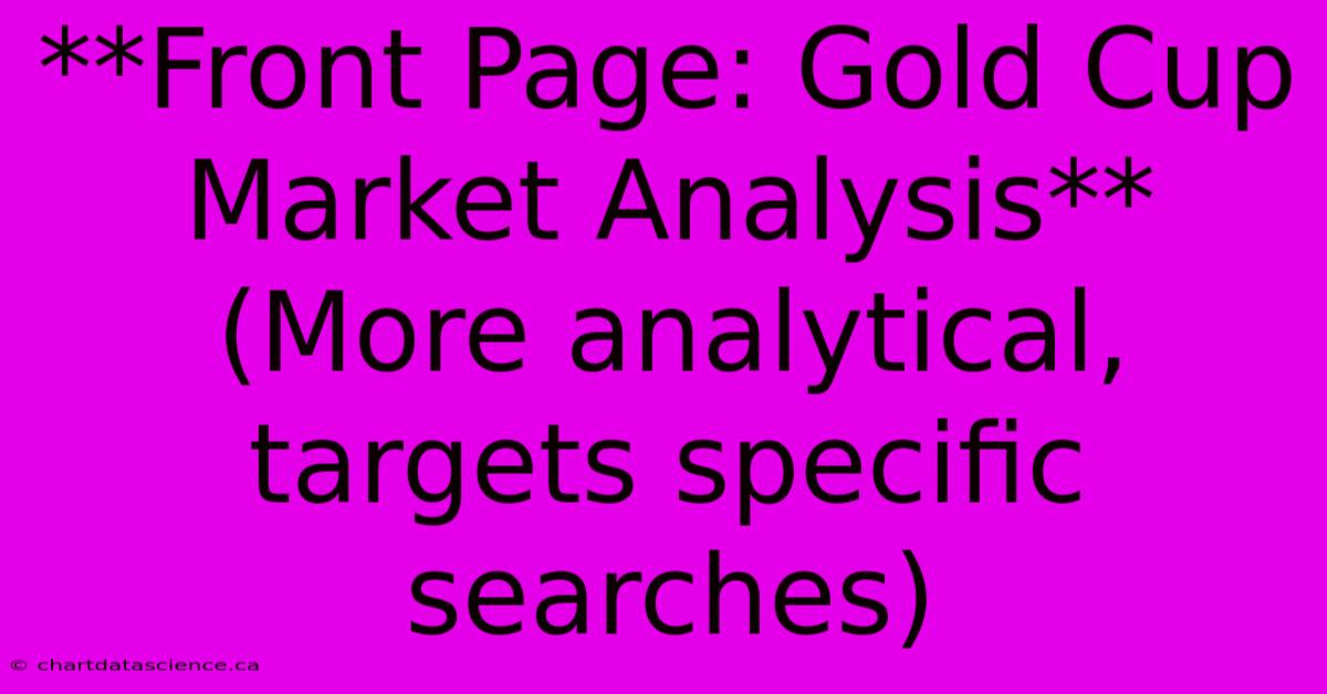 **Front Page: Gold Cup Market Analysis** (More Analytical, Targets Specific Searches)