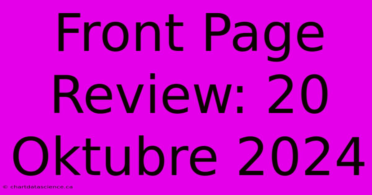 Front Page Review: 20 Oktubre 2024 