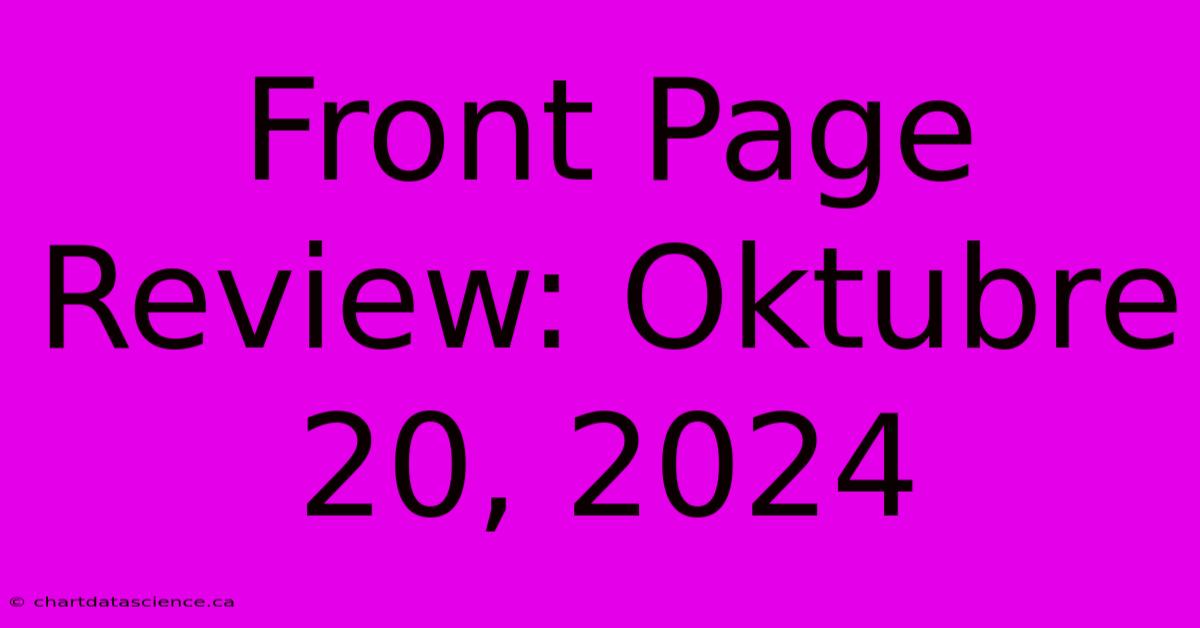 Front Page Review: Oktubre 20, 2024