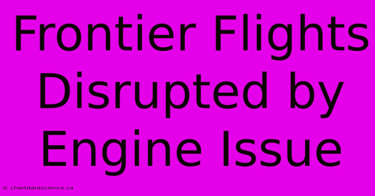 Frontier Flights Disrupted By Engine Issue