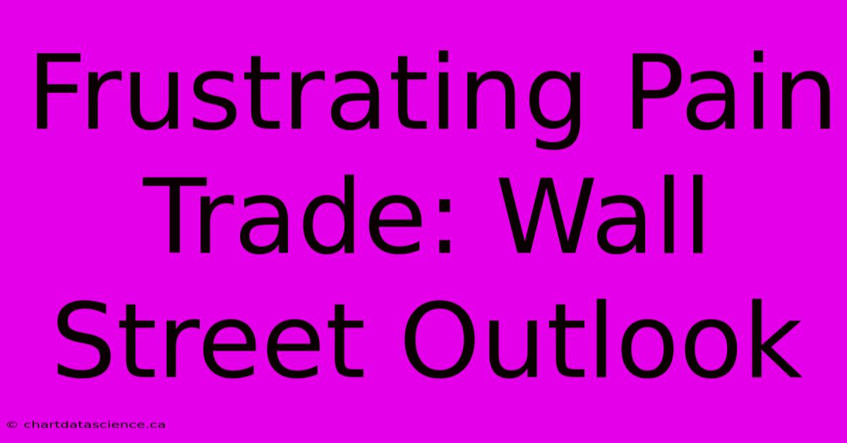 Frustrating Pain Trade: Wall Street Outlook