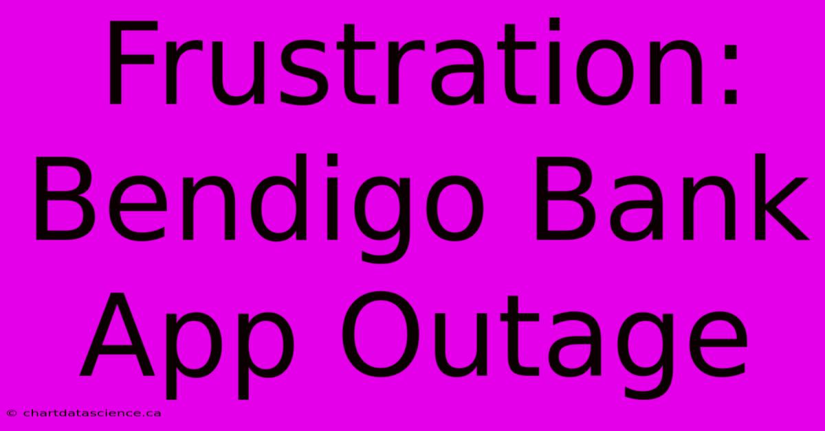 Frustration: Bendigo Bank App Outage