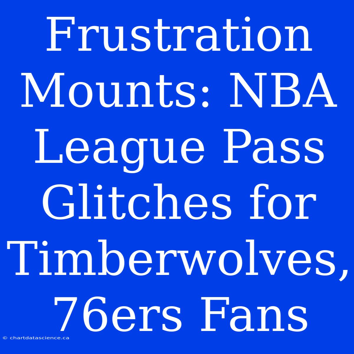 Frustration Mounts: NBA League Pass Glitches For Timberwolves, 76ers Fans