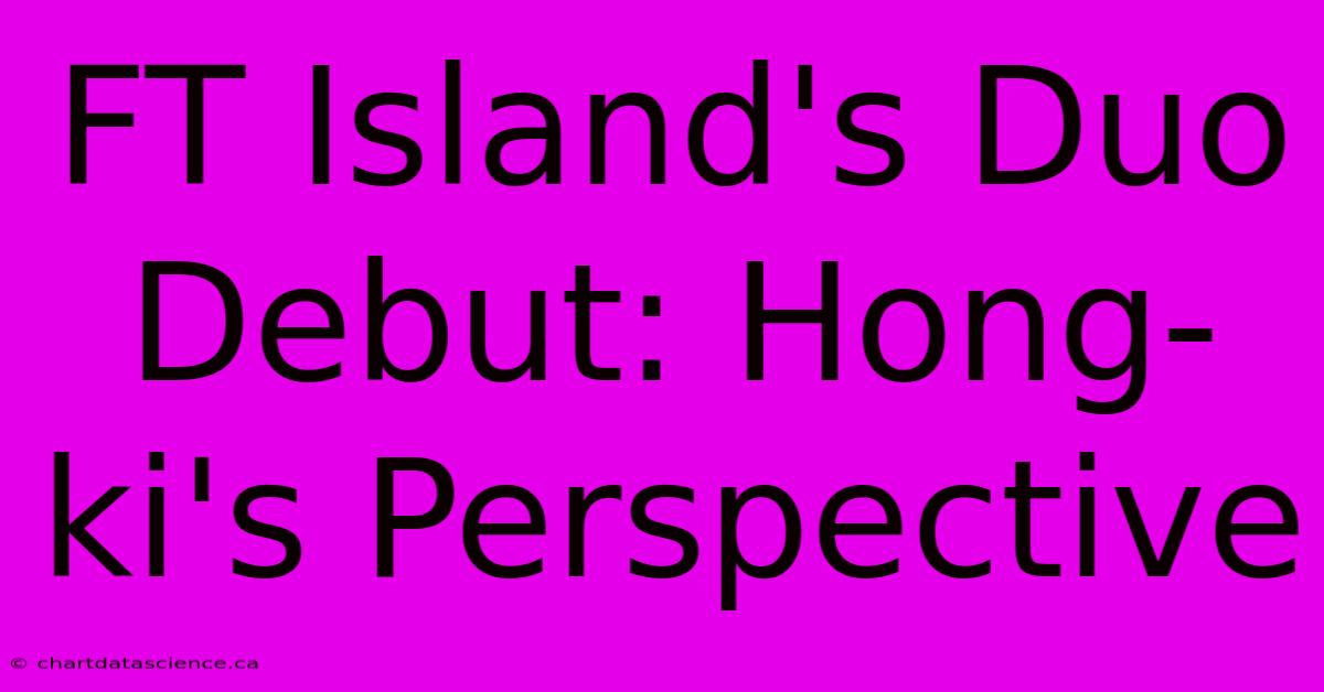 FT Island's Duo Debut: Hong-ki's Perspective 