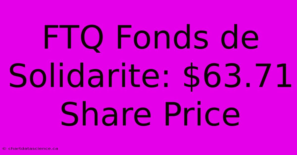 FTQ Fonds De Solidarite: $63.71 Share Price