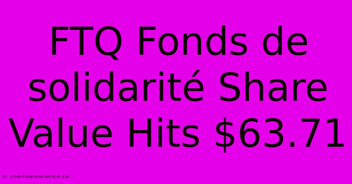 FTQ Fonds De Solidarité Share Value Hits $63.71