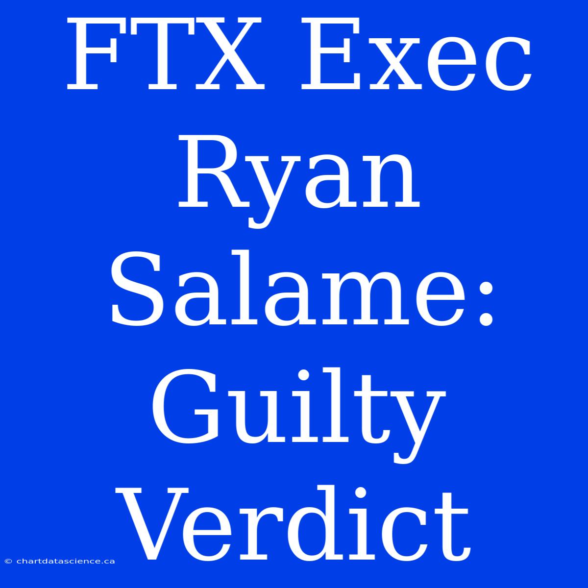 FTX Exec Ryan Salame: Guilty Verdict