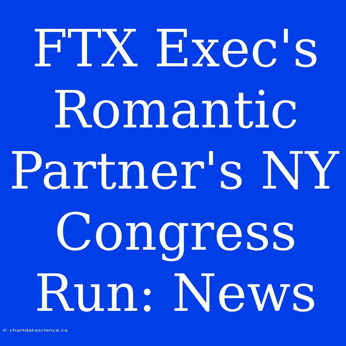 FTX Exec's Romantic Partner's NY Congress Run: News