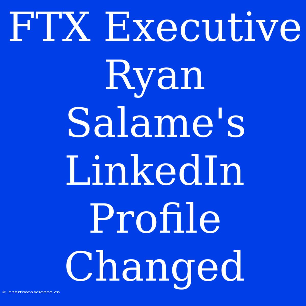 FTX Executive Ryan Salame's LinkedIn Profile Changed