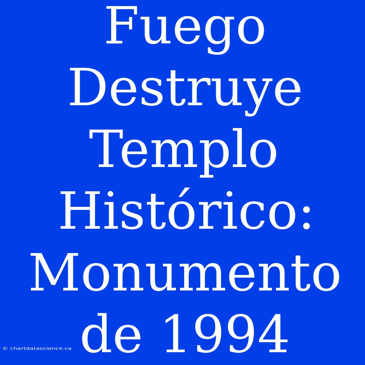 Fuego Destruye Templo Histórico: Monumento De 1994