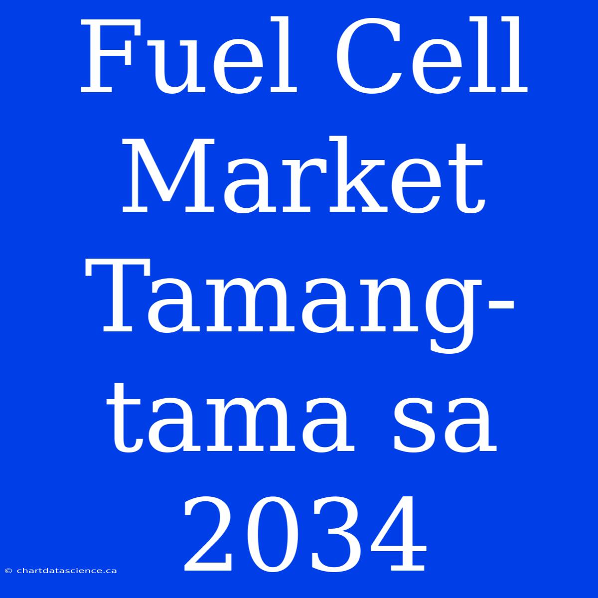 Fuel Cell Market Tamang-tama Sa 2034