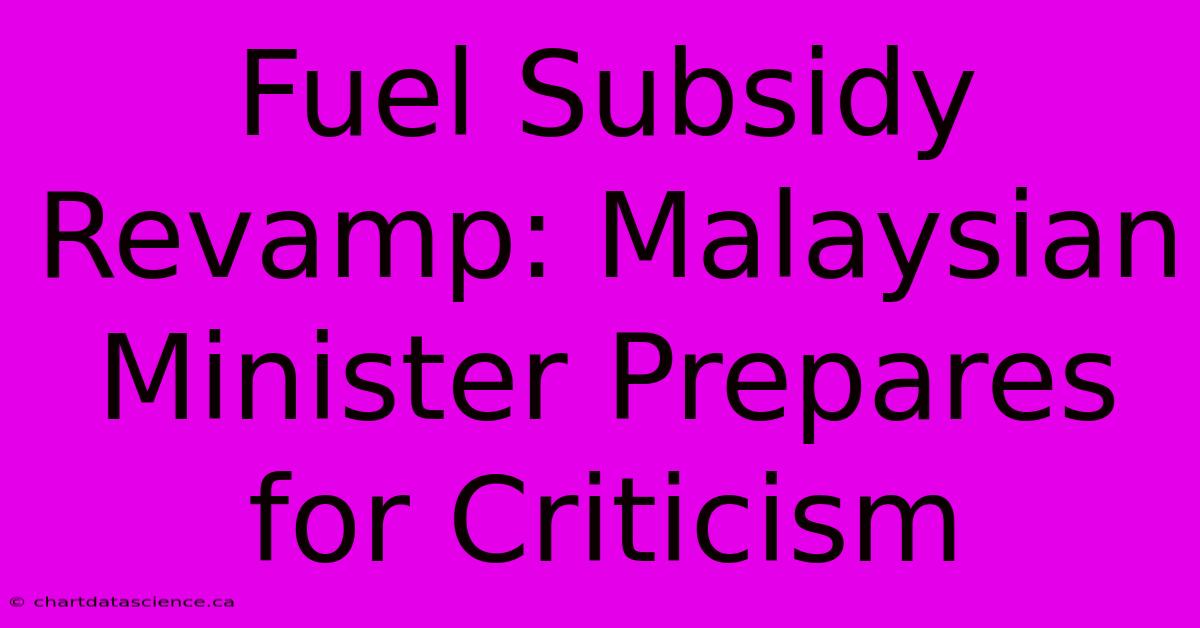 Fuel Subsidy Revamp: Malaysian Minister Prepares For Criticism