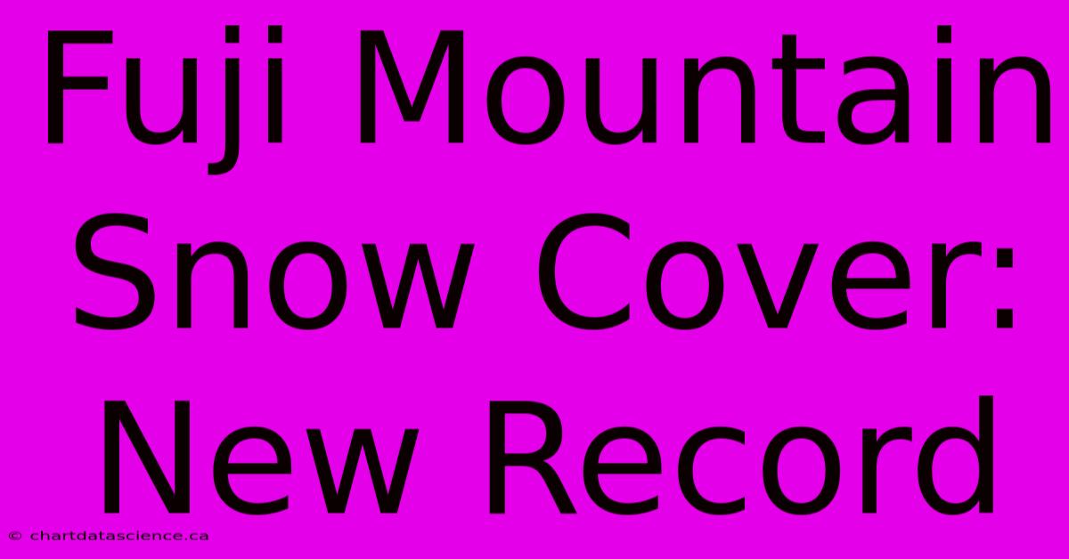 Fuji Mountain Snow Cover: New Record