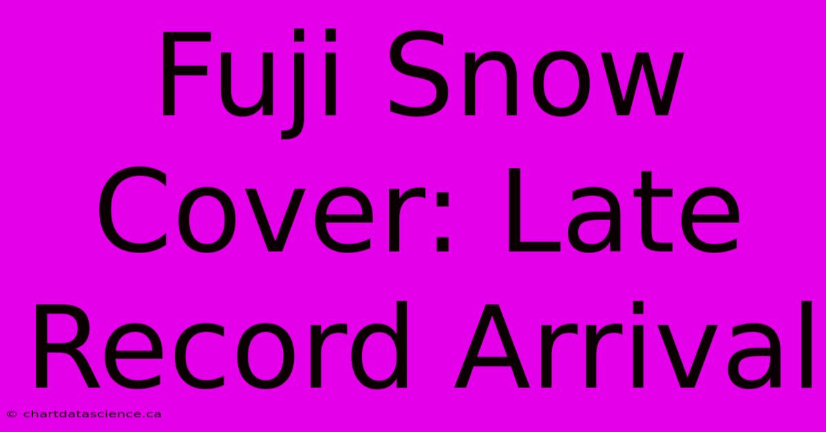 Fuji Snow Cover: Late Record Arrival