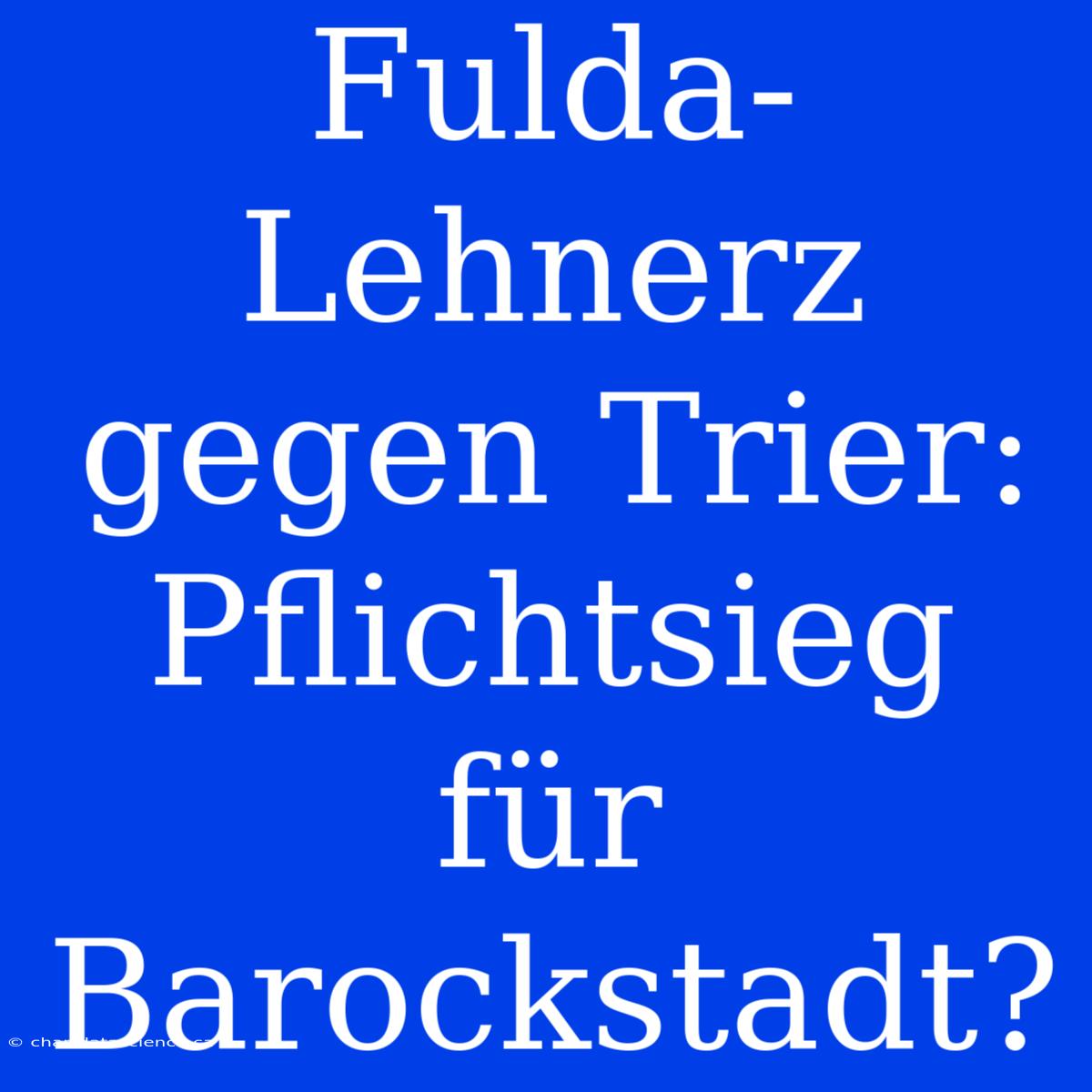 Fulda-Lehnerz Gegen Trier: Pflichtsieg Für Barockstadt?