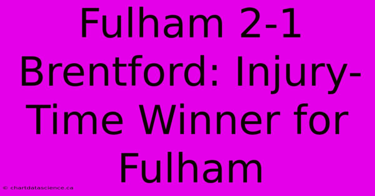 Fulham 2-1 Brentford: Injury-Time Winner For Fulham