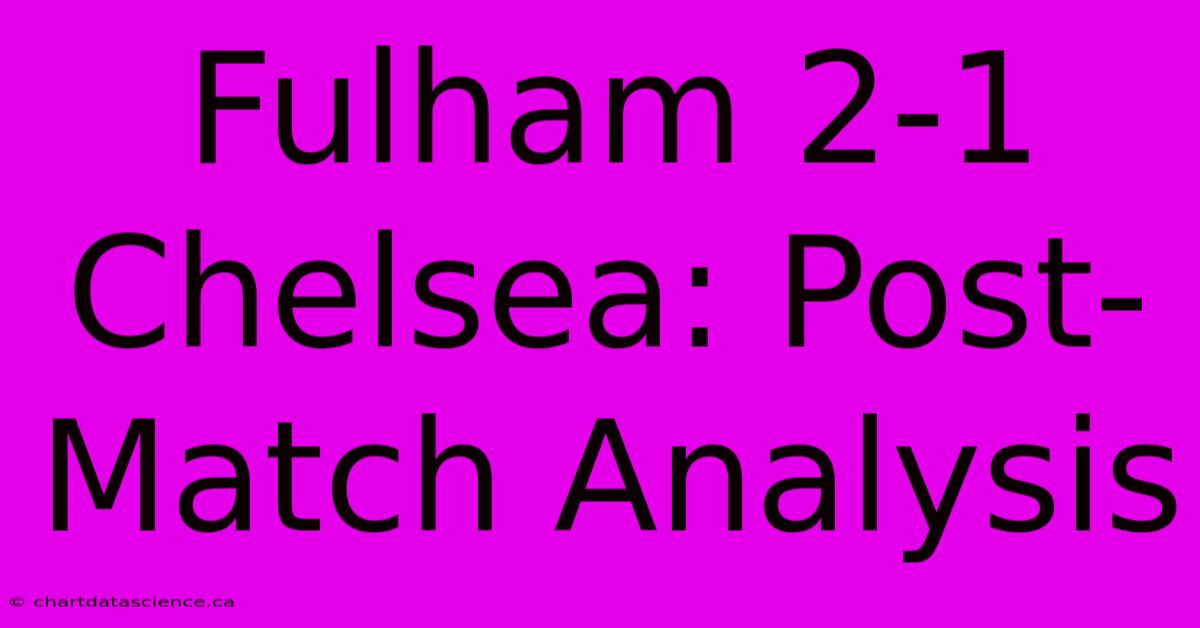 Fulham 2-1 Chelsea: Post-Match Analysis