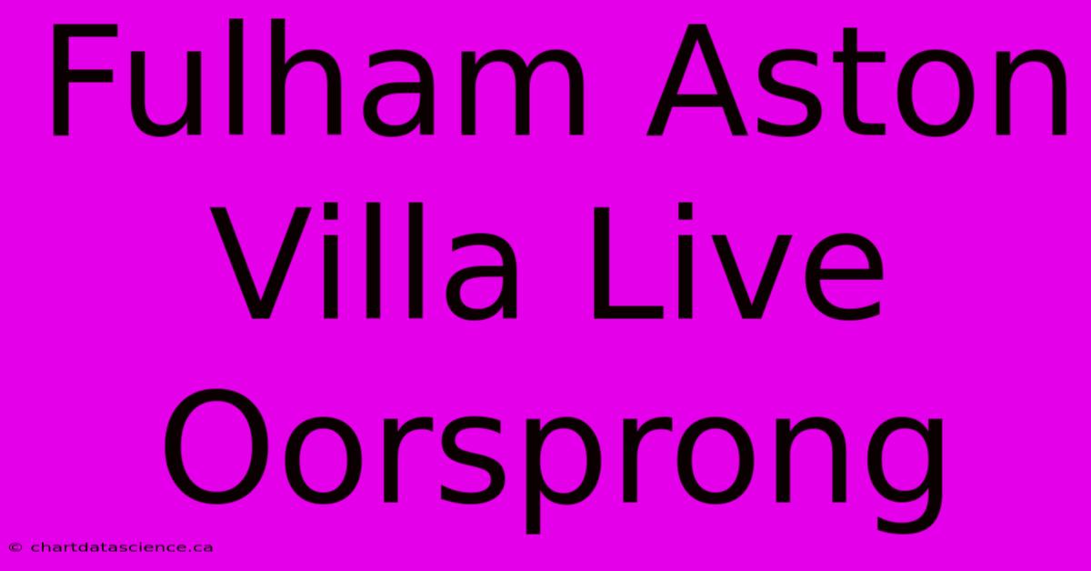 Fulham Aston Villa Live Oorsprong