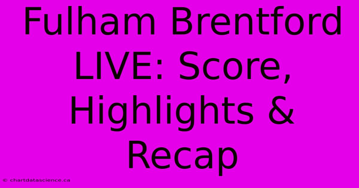 Fulham Brentford LIVE: Score, Highlights & Recap