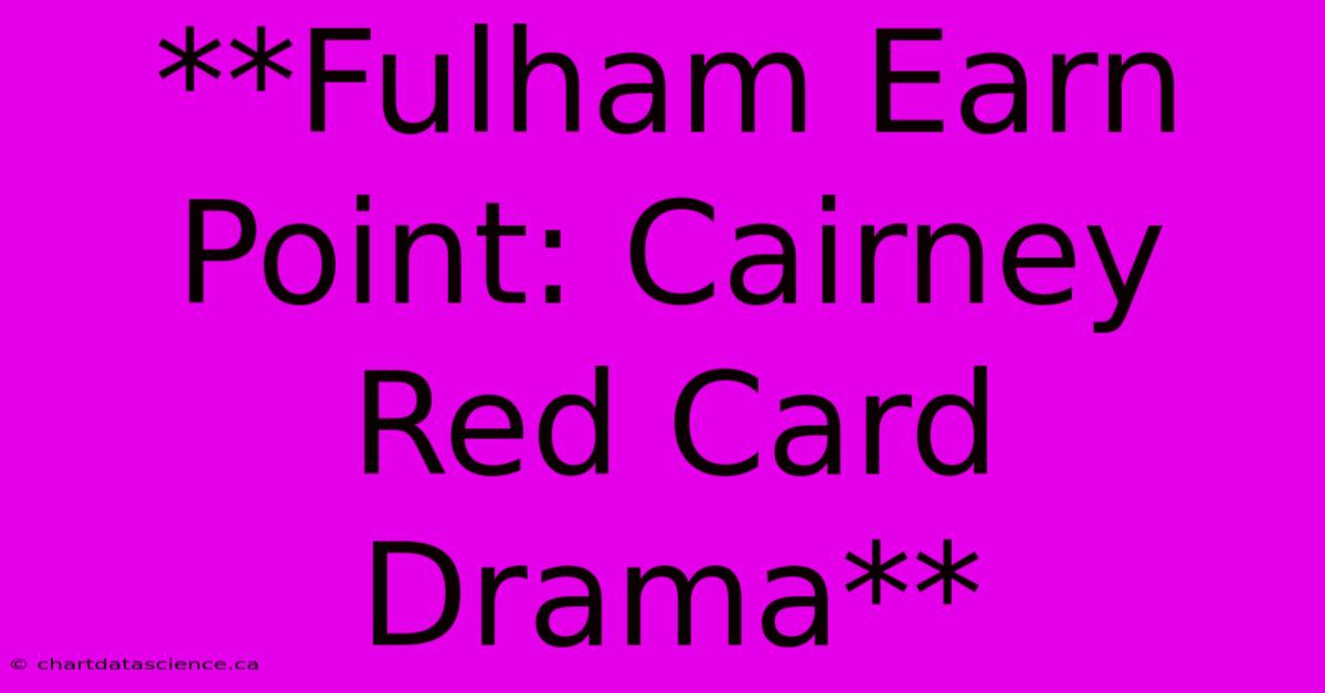 **Fulham Earn Point: Cairney Red Card Drama**