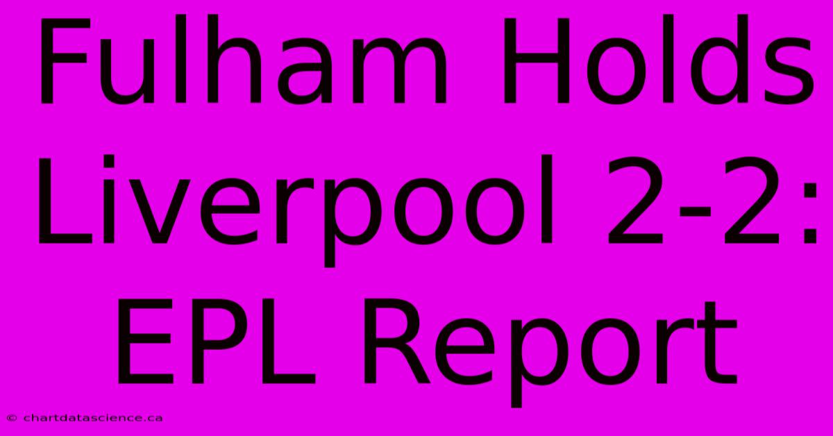 Fulham Holds Liverpool 2-2: EPL Report