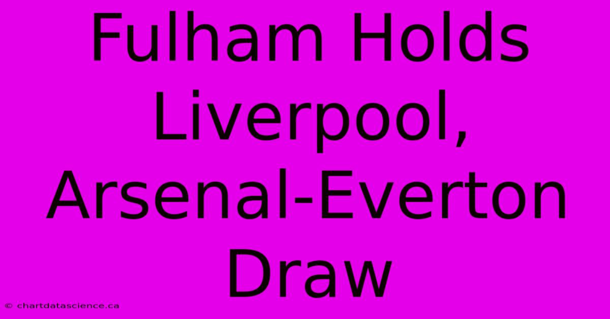 Fulham Holds Liverpool, Arsenal-Everton Draw