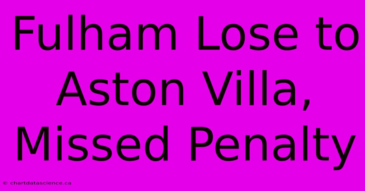 Fulham Lose To Aston Villa, Missed Penalty 