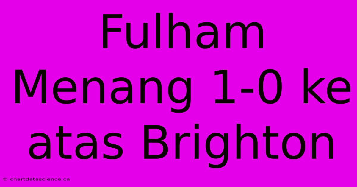 Fulham Menang 1-0 Ke Atas Brighton