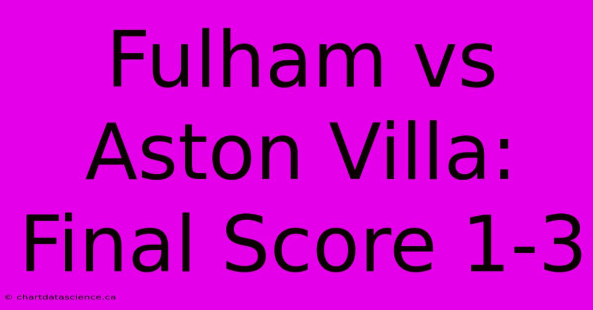 Fulham Vs Aston Villa: Final Score 1-3 