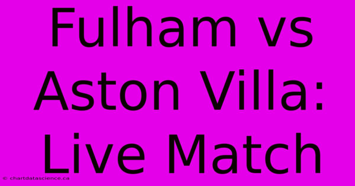 Fulham Vs Aston Villa: Live Match