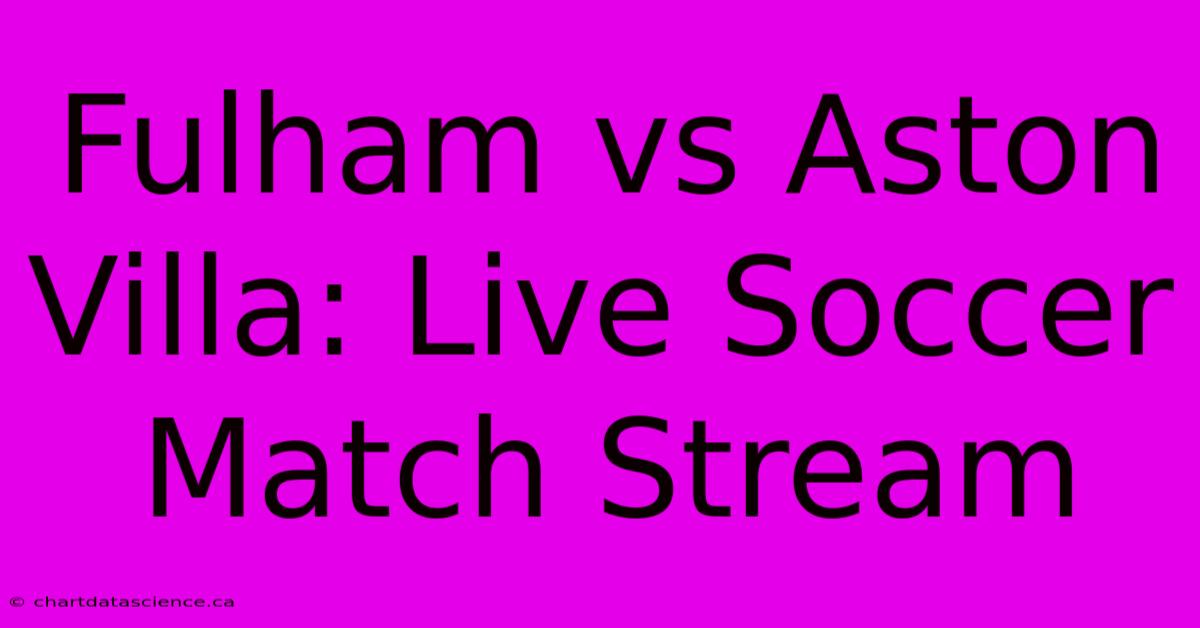 Fulham Vs Aston Villa: Live Soccer Match Stream