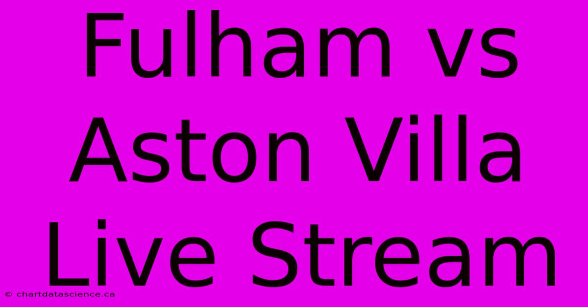 Fulham Vs Aston Villa Live Stream